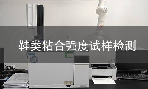 鞋类粘合强度试样检测,鞋类粘合强度试样检测机构,鞋类粘合强度试样检测报告,中析检测中心