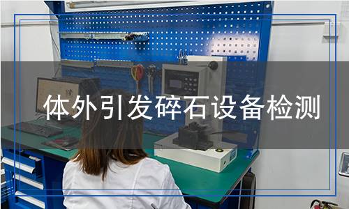 体外引发碎石设备检测,体外引发碎石设备检测报告