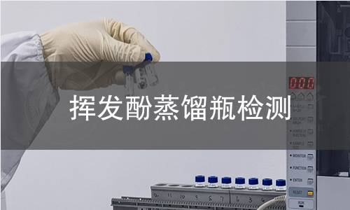 挥发酚蒸馏瓶检测,挥发酚蒸馏瓶检测机构,挥发酚蒸馏瓶检测报告,北京中科光析科学技术研究所检测中心
