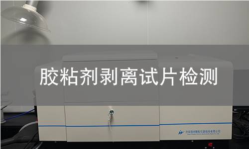 胶粘剂剥离试片检测,胶粘剂剥离试片检测机构,胶粘剂剥离试片检测报告,北京中科光析科学技术研究所检测中心