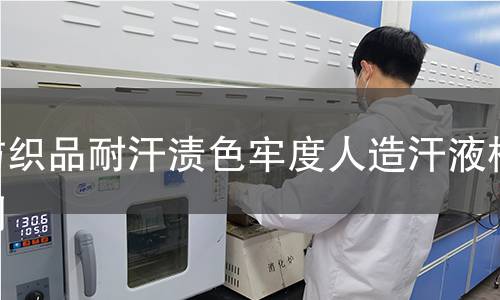 纺织品耐汗渍色牢度人造汗液检测,纺织品耐汗渍色牢度人造汗液检测机构,纺织品耐汗渍色牢度人造汗液检测报告,中析检测中心