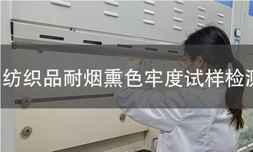 纺织品耐烟熏色牢度试样检测,纺织品耐烟熏色牢度试样检测机构,纺织品耐烟熏色牢度试样检测报告,中析检测中心
