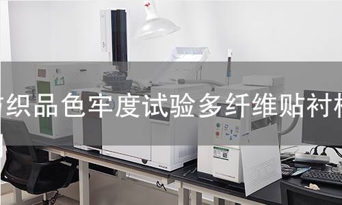 纺织品色牢度试验多纤维贴衬,纺织品色牢度试验多纤维贴衬机构,纺织品色牢度试验多纤维贴衬报告,北京中科光析科学技术研究所检测中心