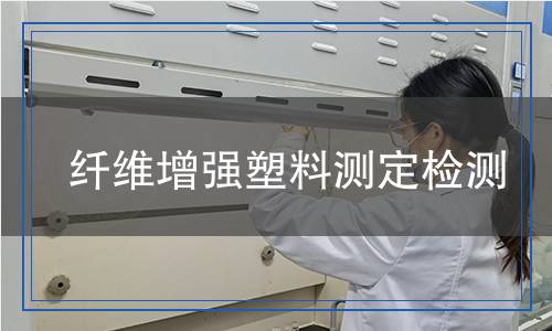 纤维增强塑料测定检测,纤维增强塑料测定检测报告