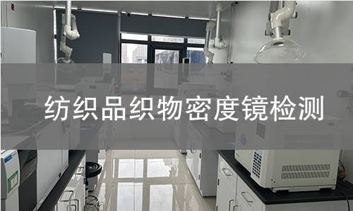 纺织品织物密度镜检测,纺织品织物密度镜检测机构,纺织品织物密度镜检测报告,中析检测中心
