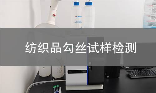纺织品勾丝试样检测,纺织品勾丝试样检测机构,纺织品勾丝试样检测报告,中析检测中心