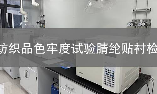 纺织品色牢度试验腈纶贴衬,纺织品色牢度试验腈纶贴衬机构,纺织品色牢度试验腈纶贴衬报告,北京中科光析科学技术研究所检测中心