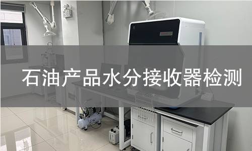 石油产品水分接收器检测,石油产品水分接收器检测机构,石油产品水分接收器检测报告,北京中科光析科学技术研究所检测中心