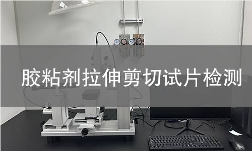 胶粘剂拉伸剪切试片检测,胶粘剂拉伸剪切试片检测机构,胶粘剂拉伸剪切试片检测报告,北京中科光析科学技术研究所检测中心